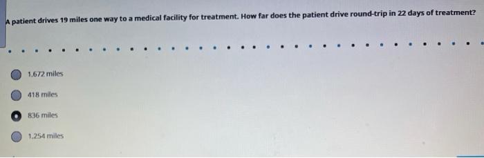 A patient drives 19 miles one way